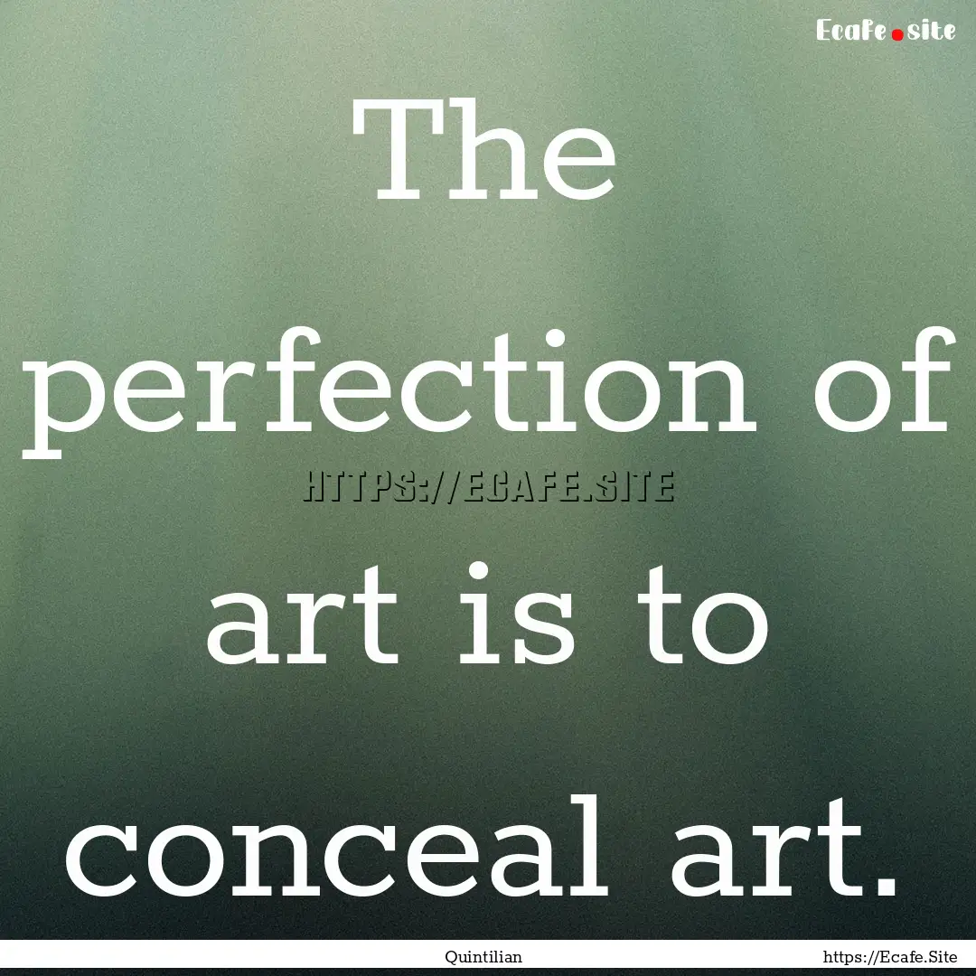 The perfection of art is to conceal art. : Quote by Quintilian