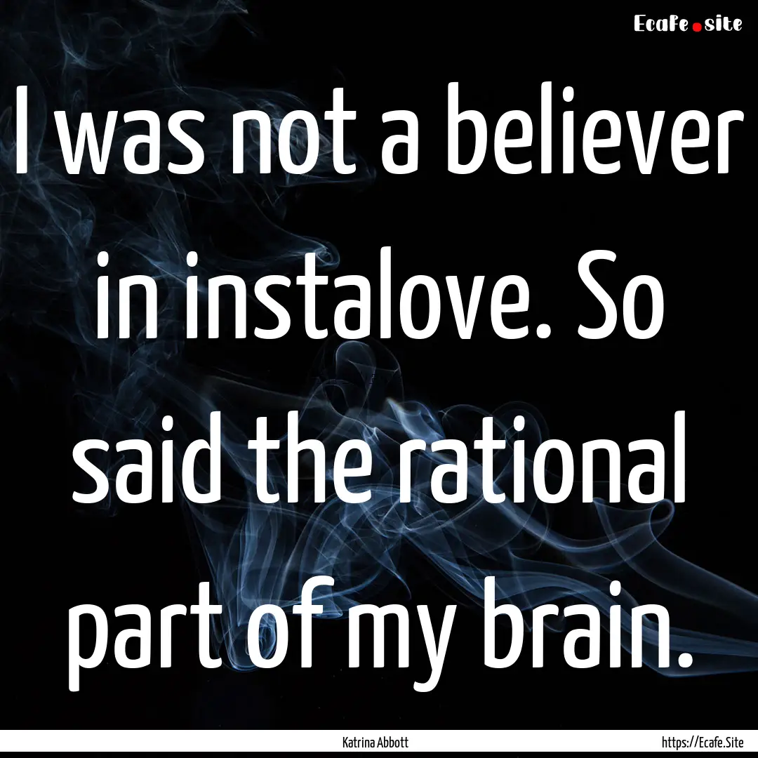 I was not a believer in instalove. So said.... : Quote by Katrina Abbott