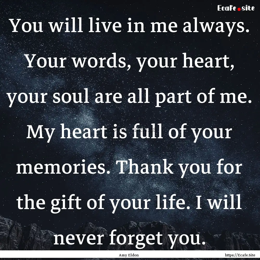 You will live in me always. Your words, your.... : Quote by Amy Eldon