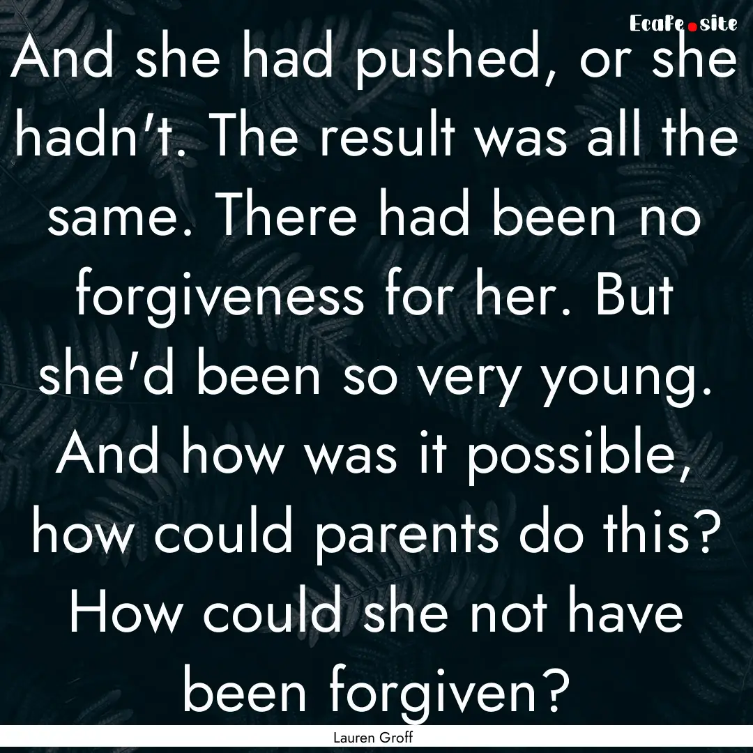 And she had pushed, or she hadn't. The result.... : Quote by Lauren Groff