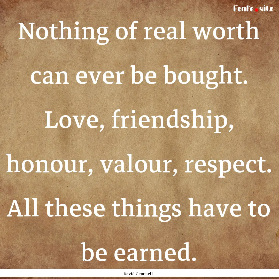 Nothing of real worth can ever be bought..... : Quote by David Gemmell