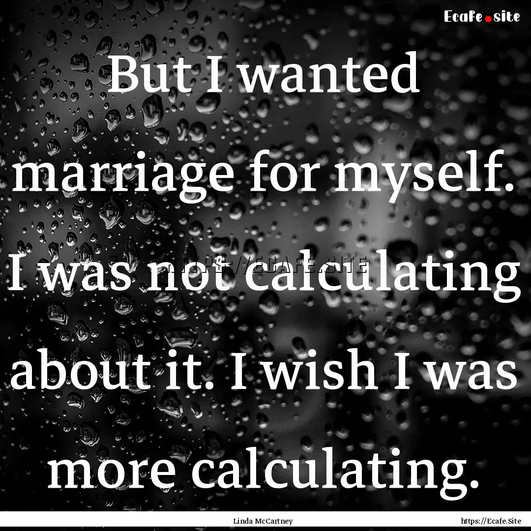 But I wanted marriage for myself. I was not.... : Quote by Linda McCartney