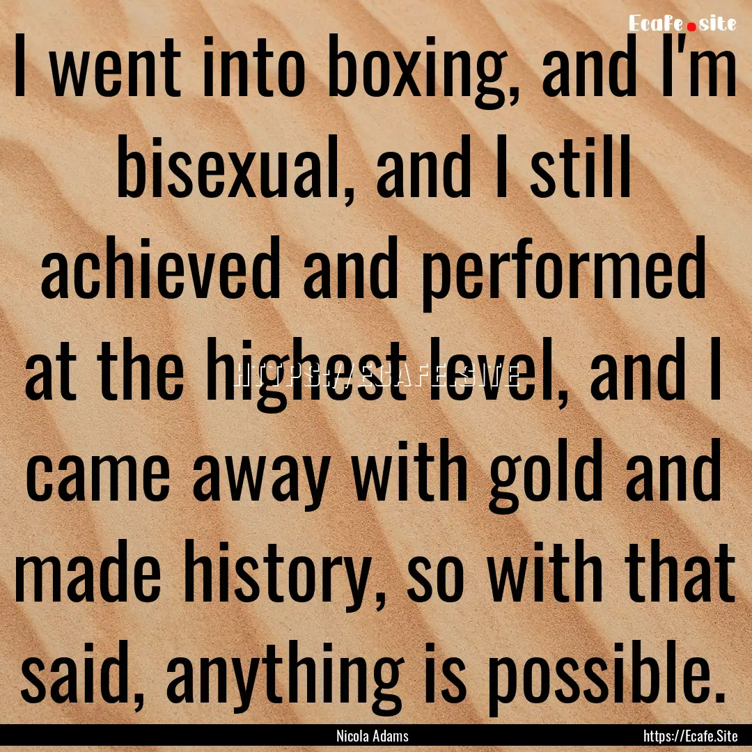 I went into boxing, and I'm bisexual, and.... : Quote by Nicola Adams