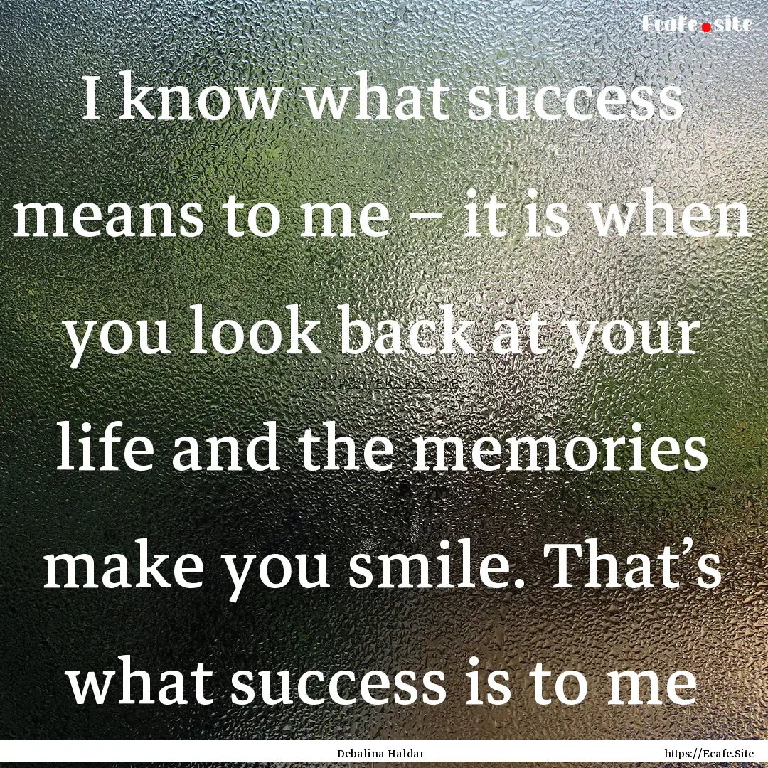 I know what success means to me – it is.... : Quote by Debalina Haldar