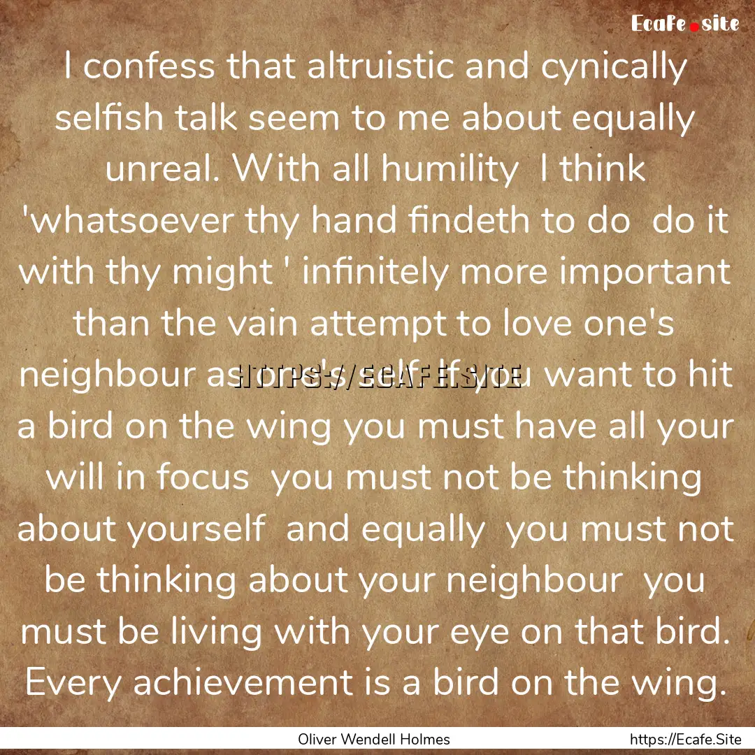 I confess that altruistic and cynically selfish.... : Quote by Oliver Wendell Holmes