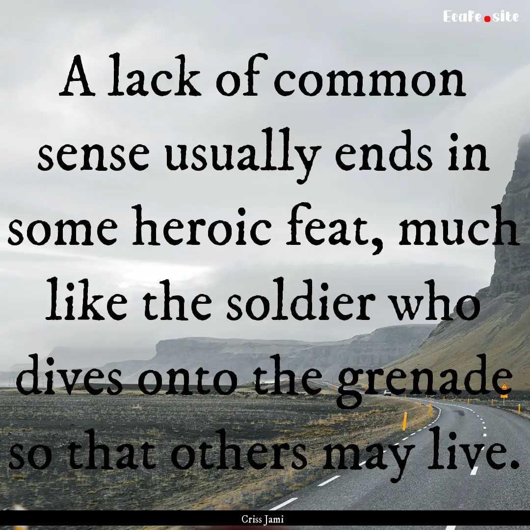 A lack of common sense usually ends in some.... : Quote by Criss Jami