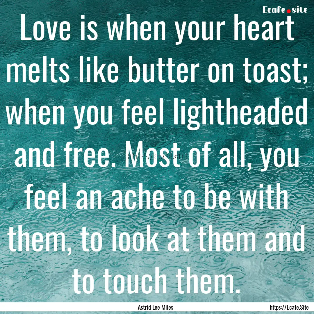 Love is when your heart melts like butter.... : Quote by Astrid Lee Miles