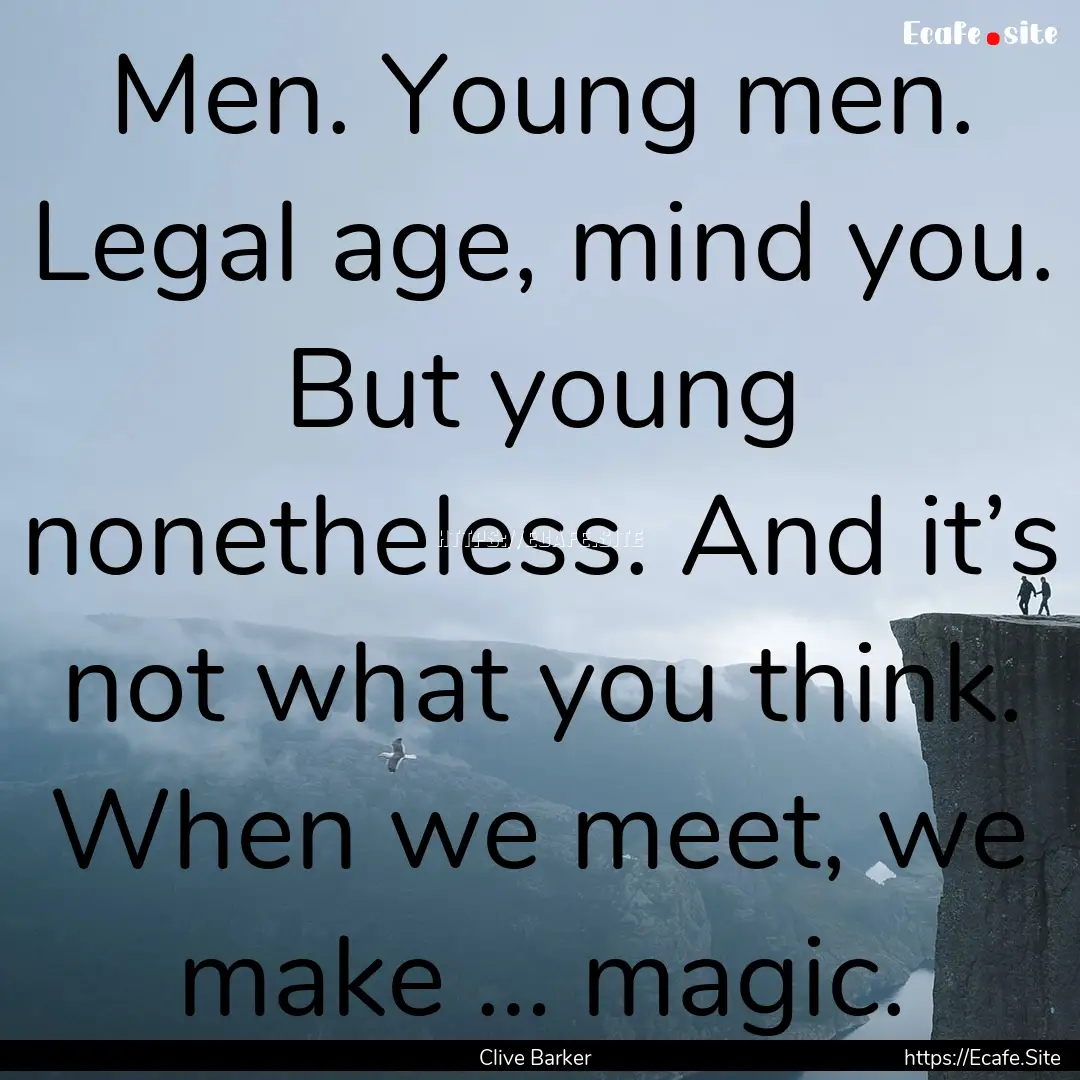 Men. Young men. Legal age, mind you. But.... : Quote by Clive Barker