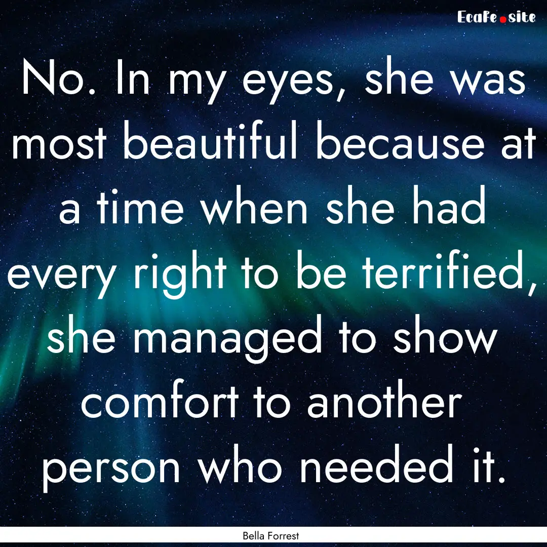 No. In my eyes, she was most beautiful because.... : Quote by Bella Forrest