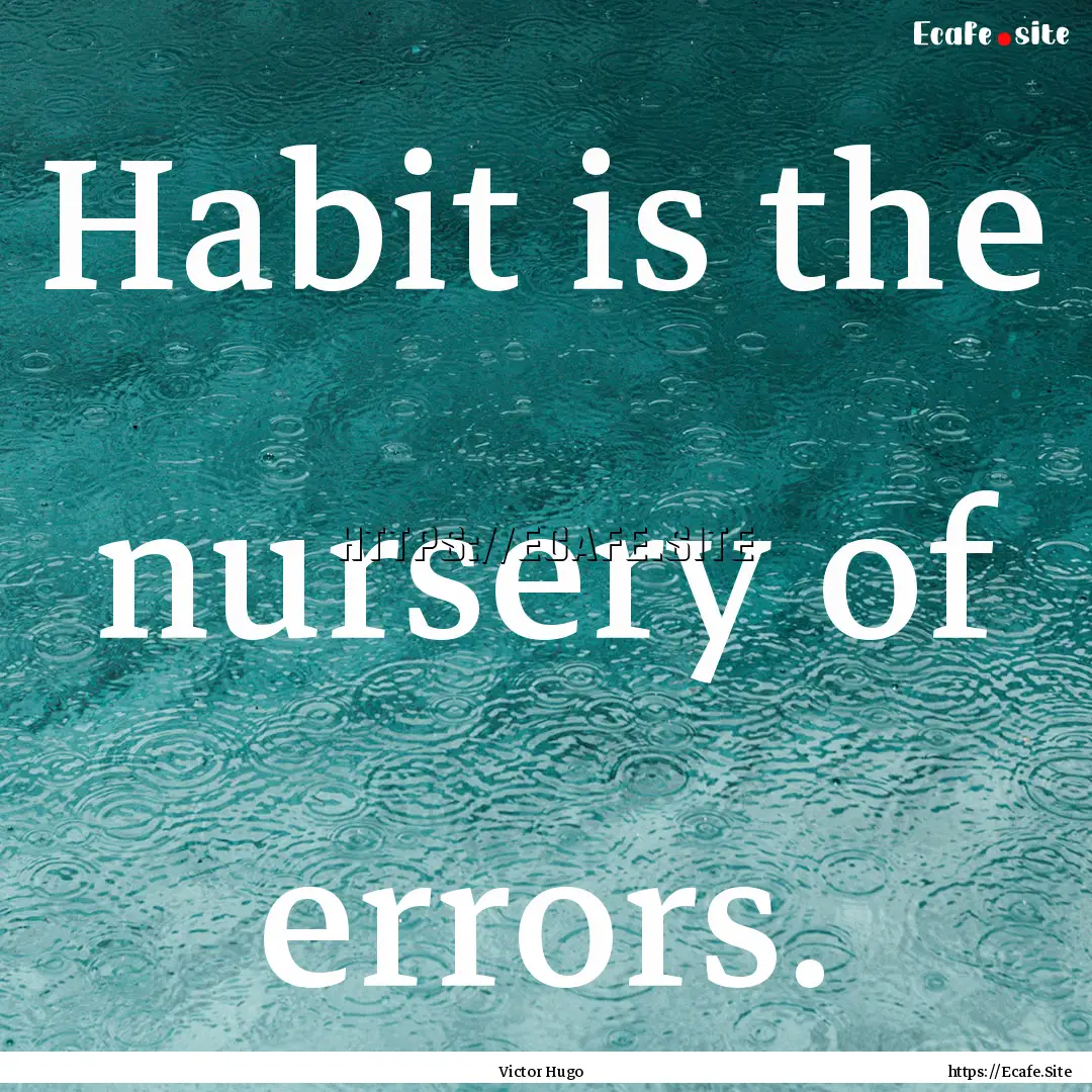 Habit is the nursery of errors. : Quote by Victor Hugo