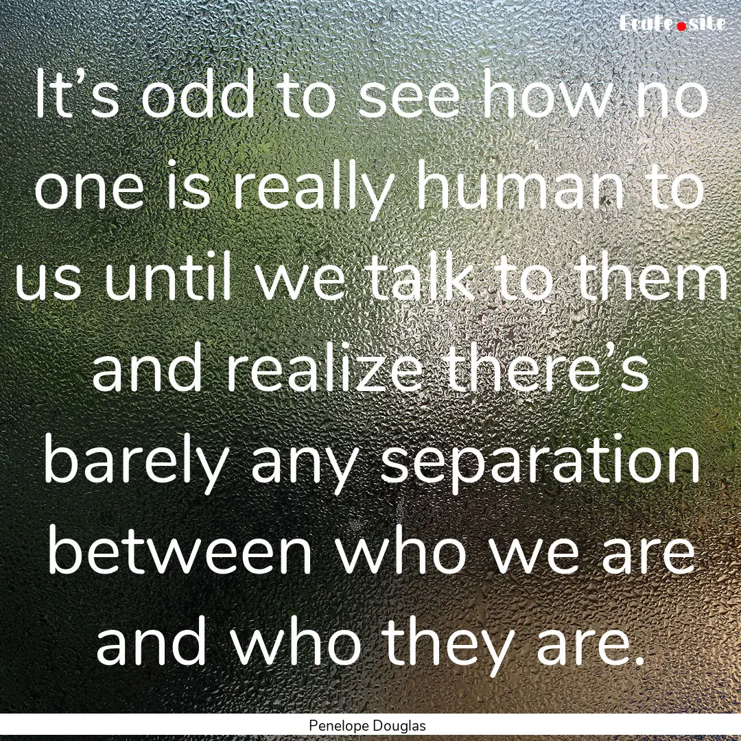 It’s odd to see how no one is really human.... : Quote by Penelope Douglas