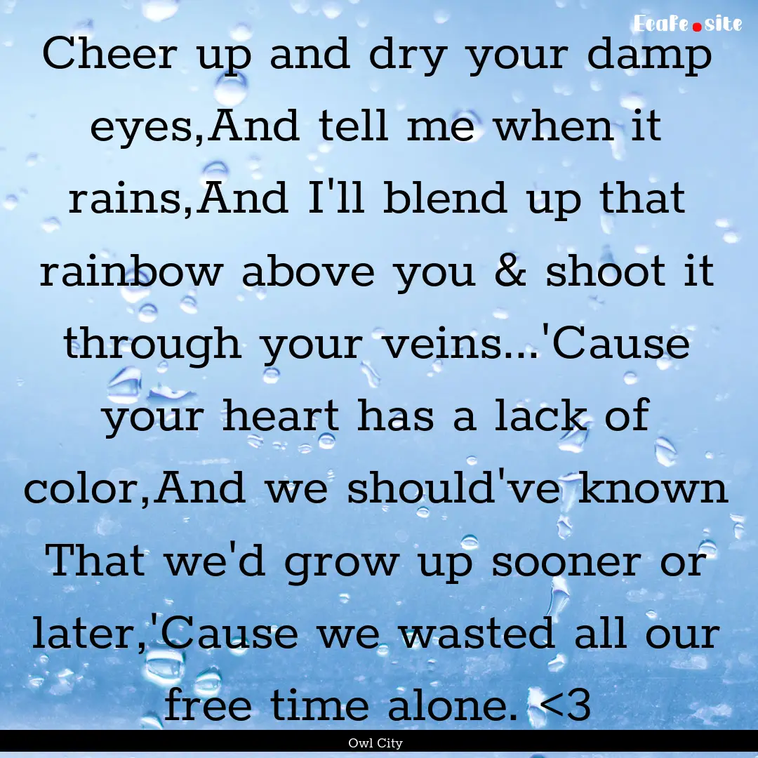 Cheer up and dry your damp eyes,And tell.... : Quote by Owl City