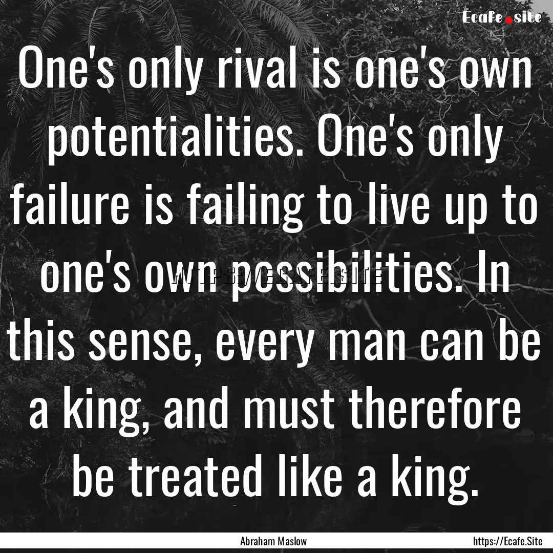 One's only rival is one's own potentialities..... : Quote by Abraham Maslow