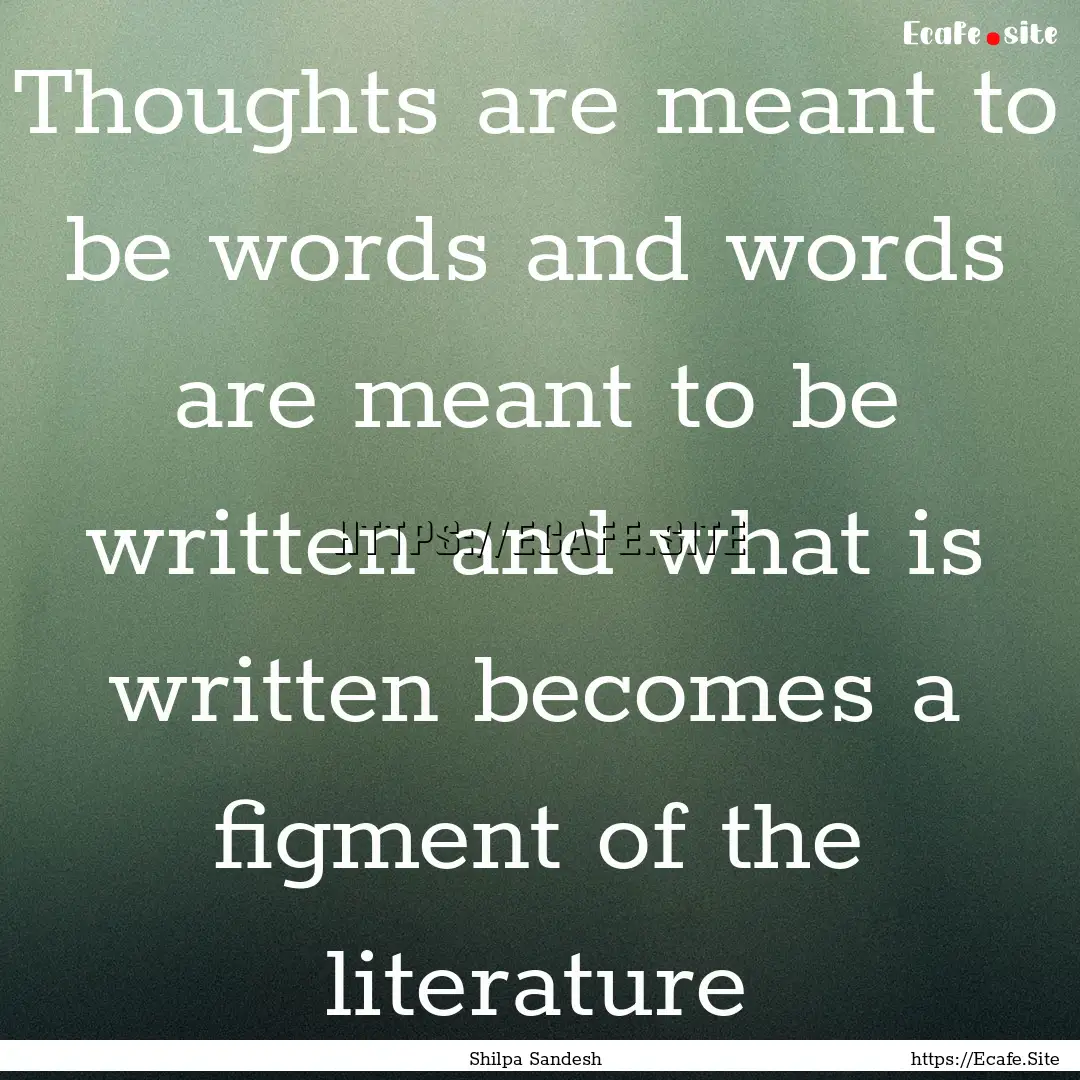 Thoughts are meant to be words and words.... : Quote by Shilpa Sandesh