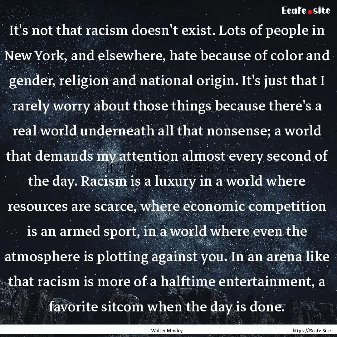 It's not that racism doesn't exist. Lots.... : Quote by Walter Mosley