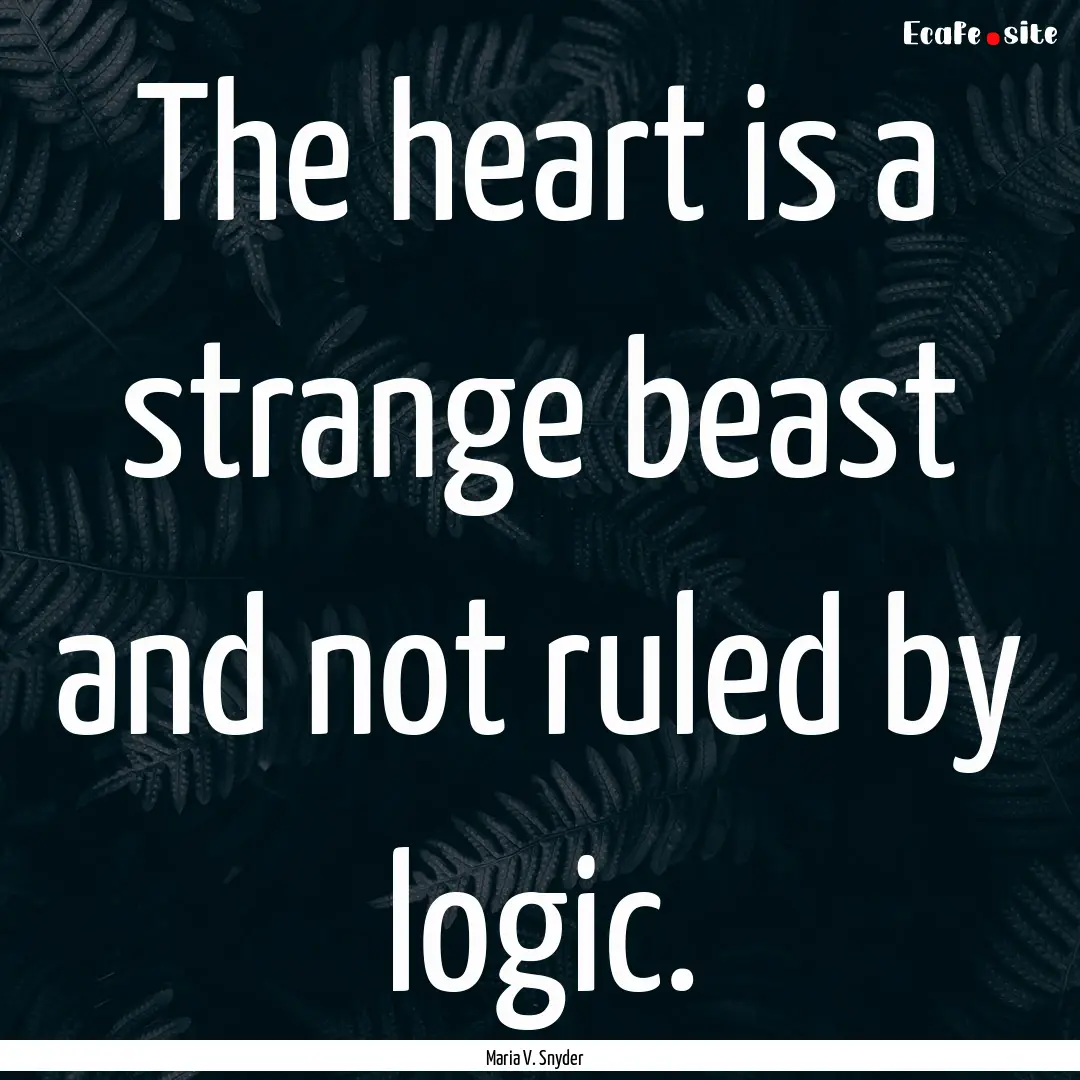 The heart is a strange beast and not ruled.... : Quote by Maria V. Snyder