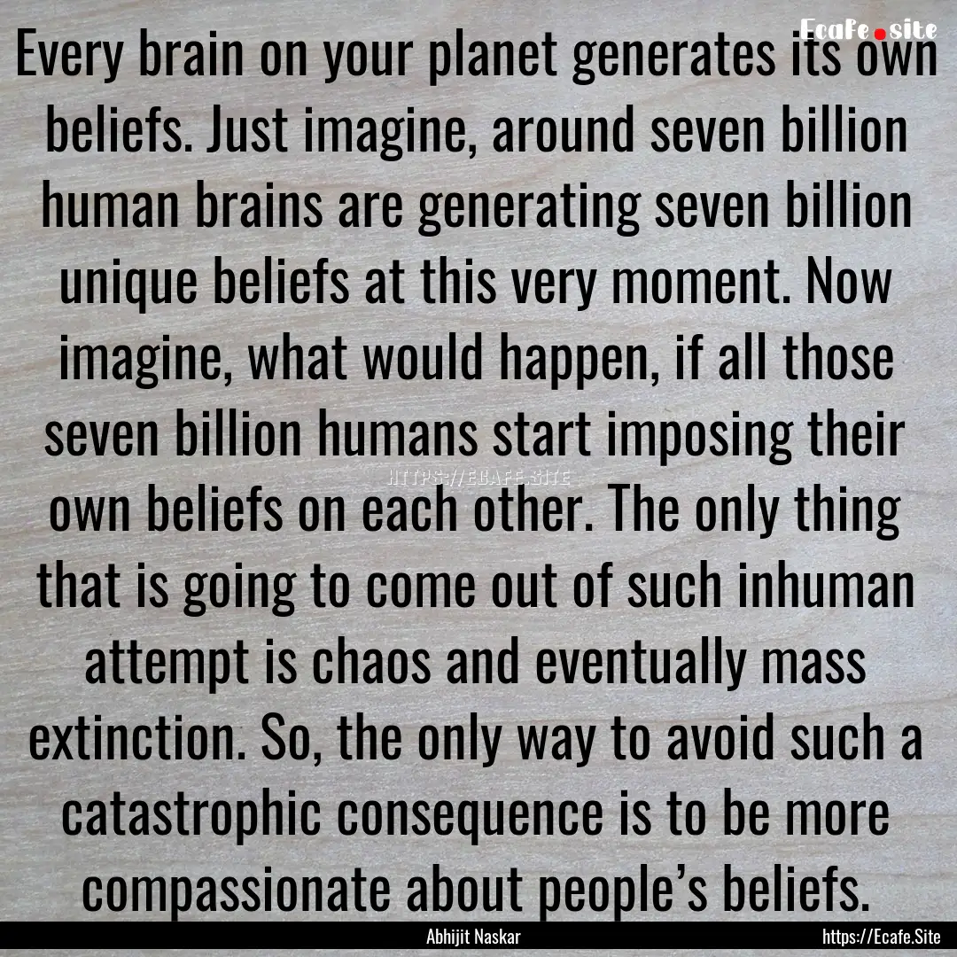 Every brain on your planet generates its.... : Quote by Abhijit Naskar