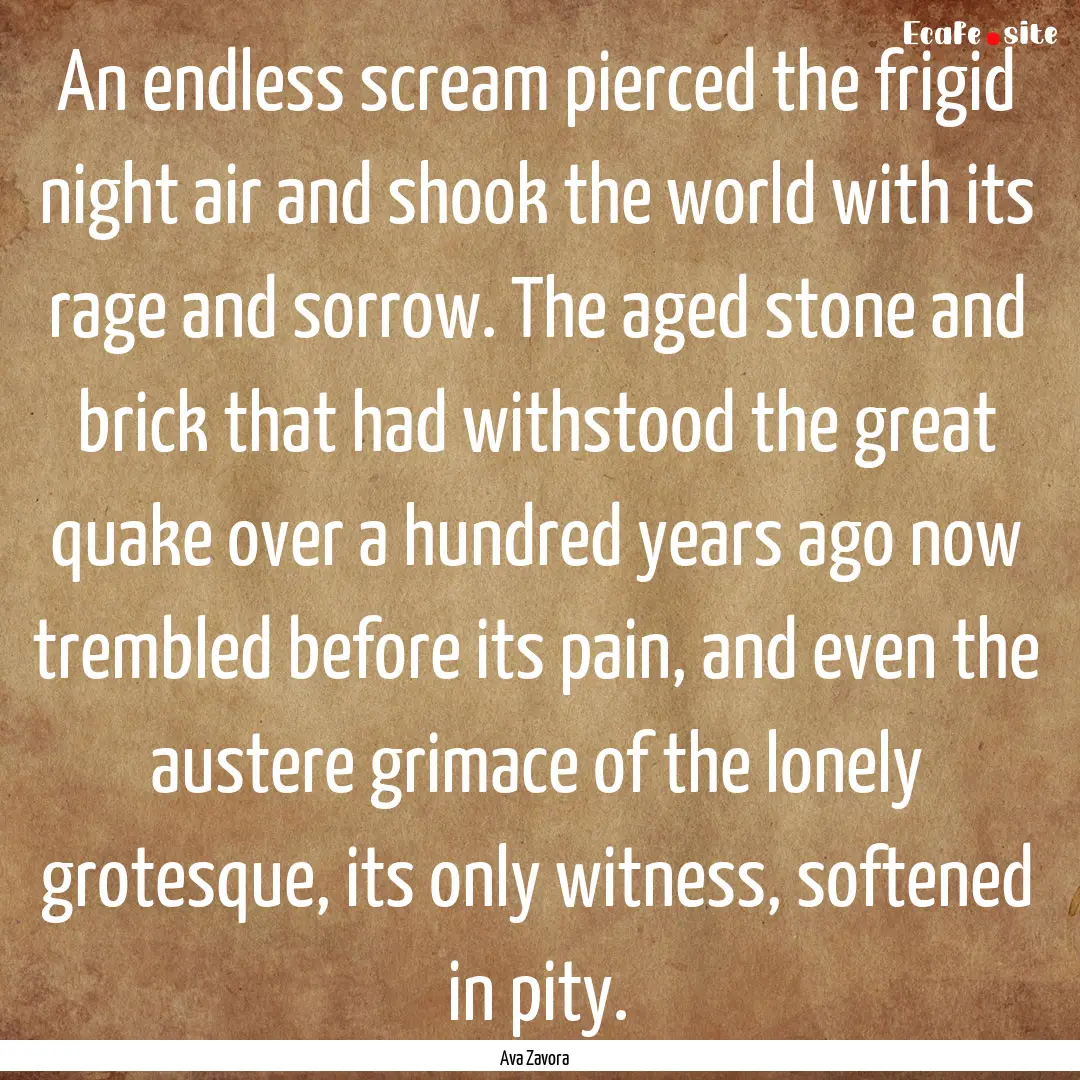 An endless scream pierced the frigid night.... : Quote by Ava Zavora