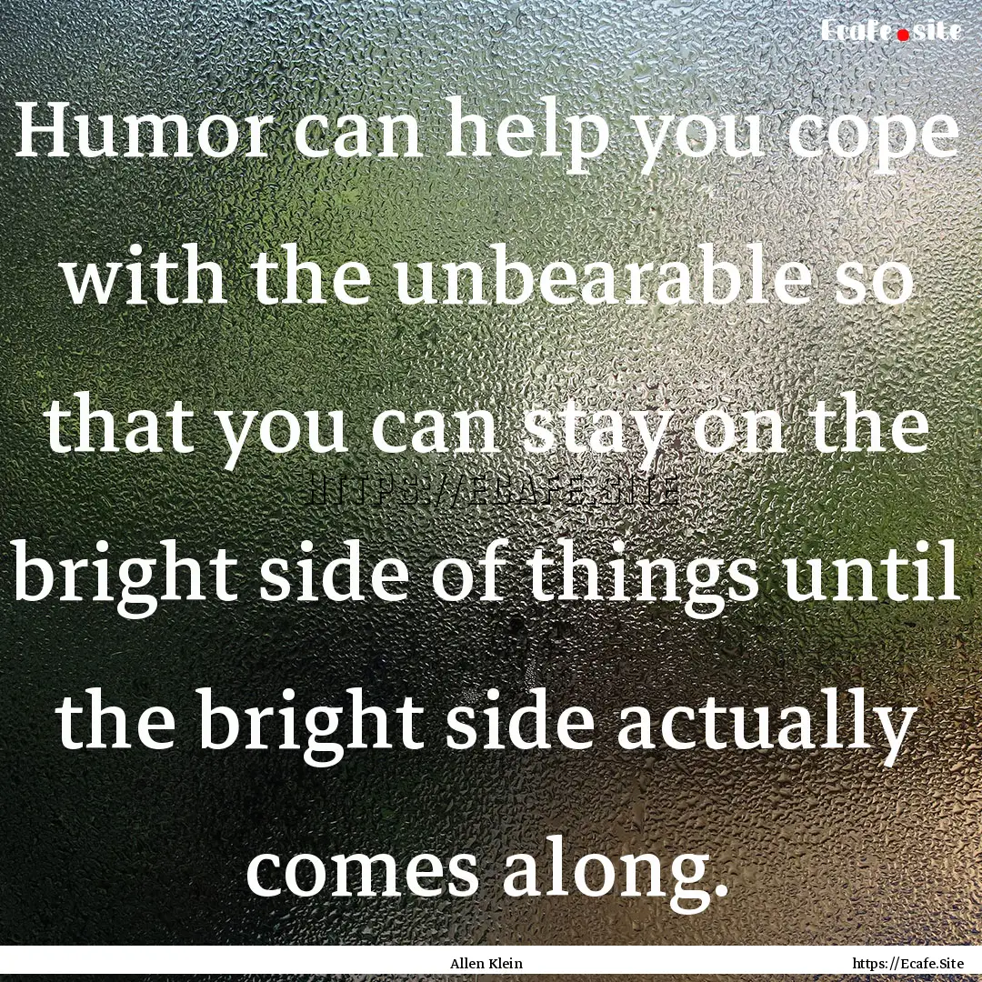 Humor can help you cope with the unbearable.... : Quote by Allen Klein