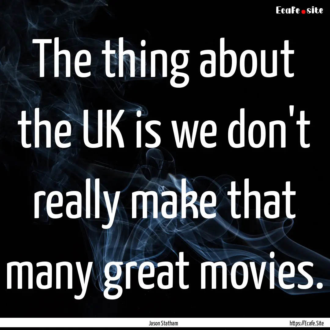 The thing about the UK is we don't really.... : Quote by Jason Statham