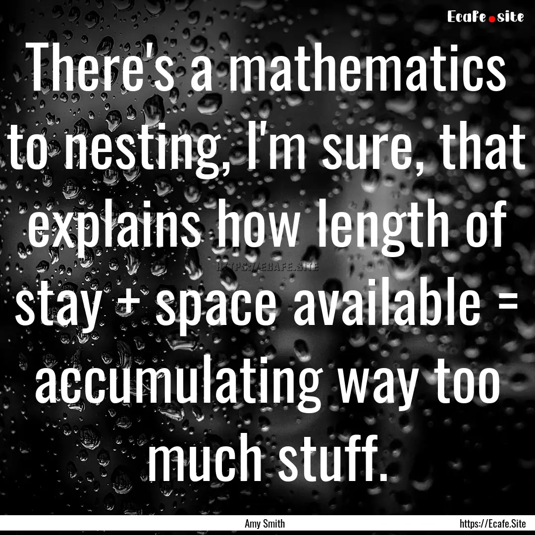 There's a mathematics to nesting, I'm sure,.... : Quote by Amy Smith