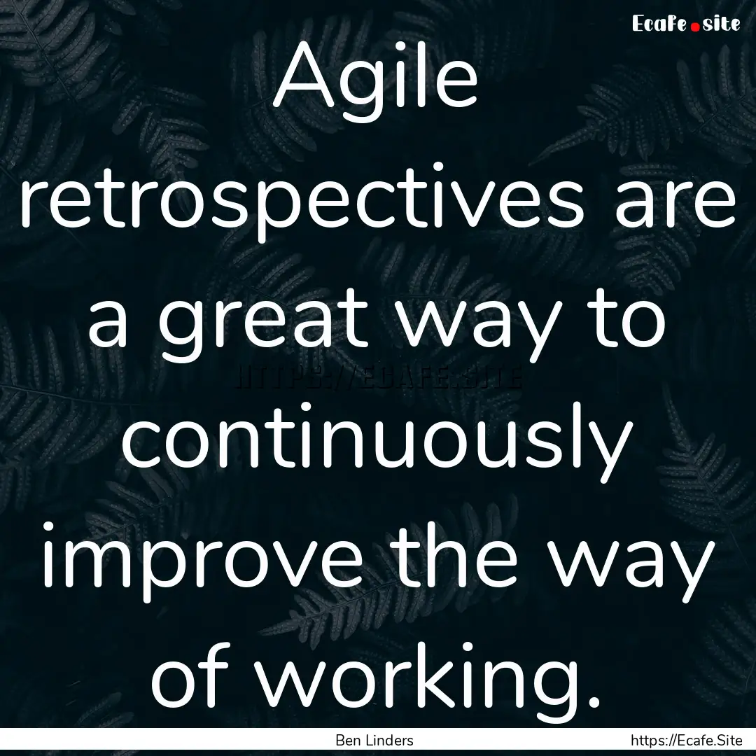 Agile retrospectives are a great way to continuously.... : Quote by Ben Linders