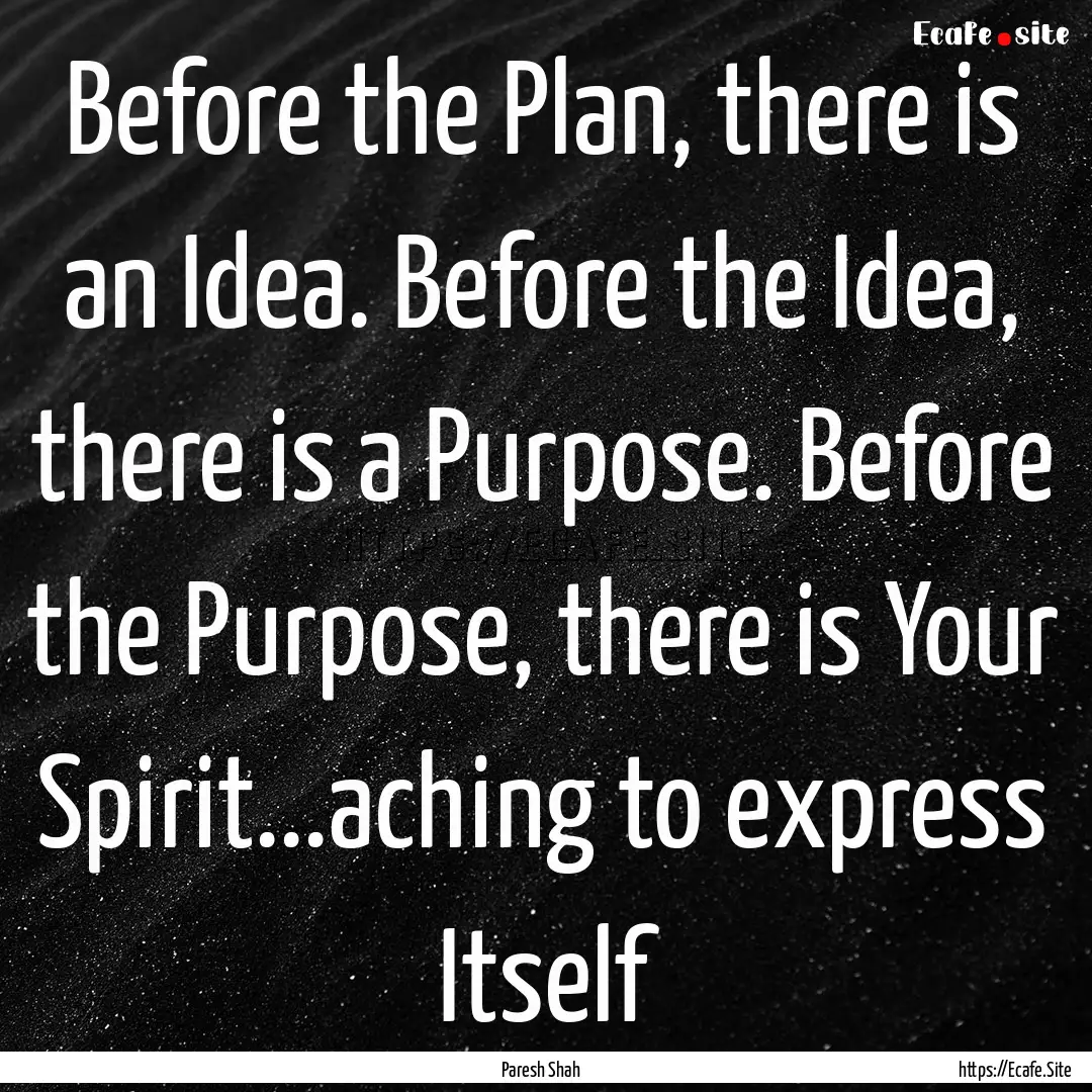 Before the Plan, there is an Idea. Before.... : Quote by Paresh Shah