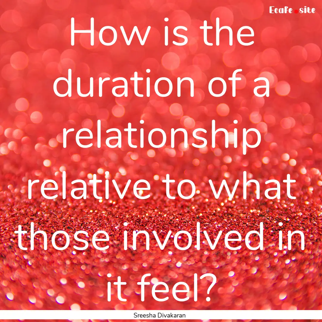 How is the duration of a relationship relative.... : Quote by Sreesha Divakaran