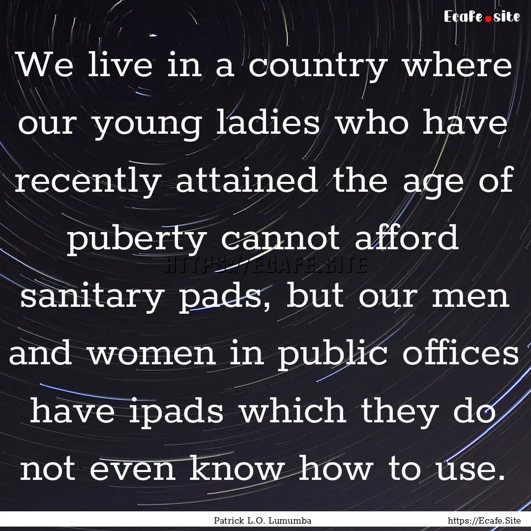 We live in a country where our young ladies.... : Quote by Patrick L.O. Lumumba