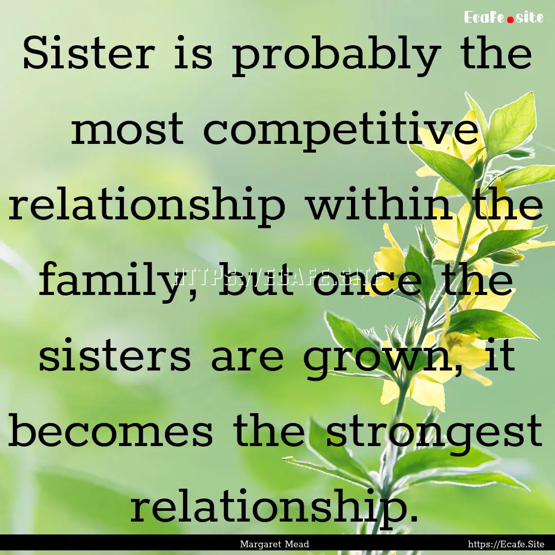 Sister is probably the most competitive relationship.... : Quote by Margaret Mead