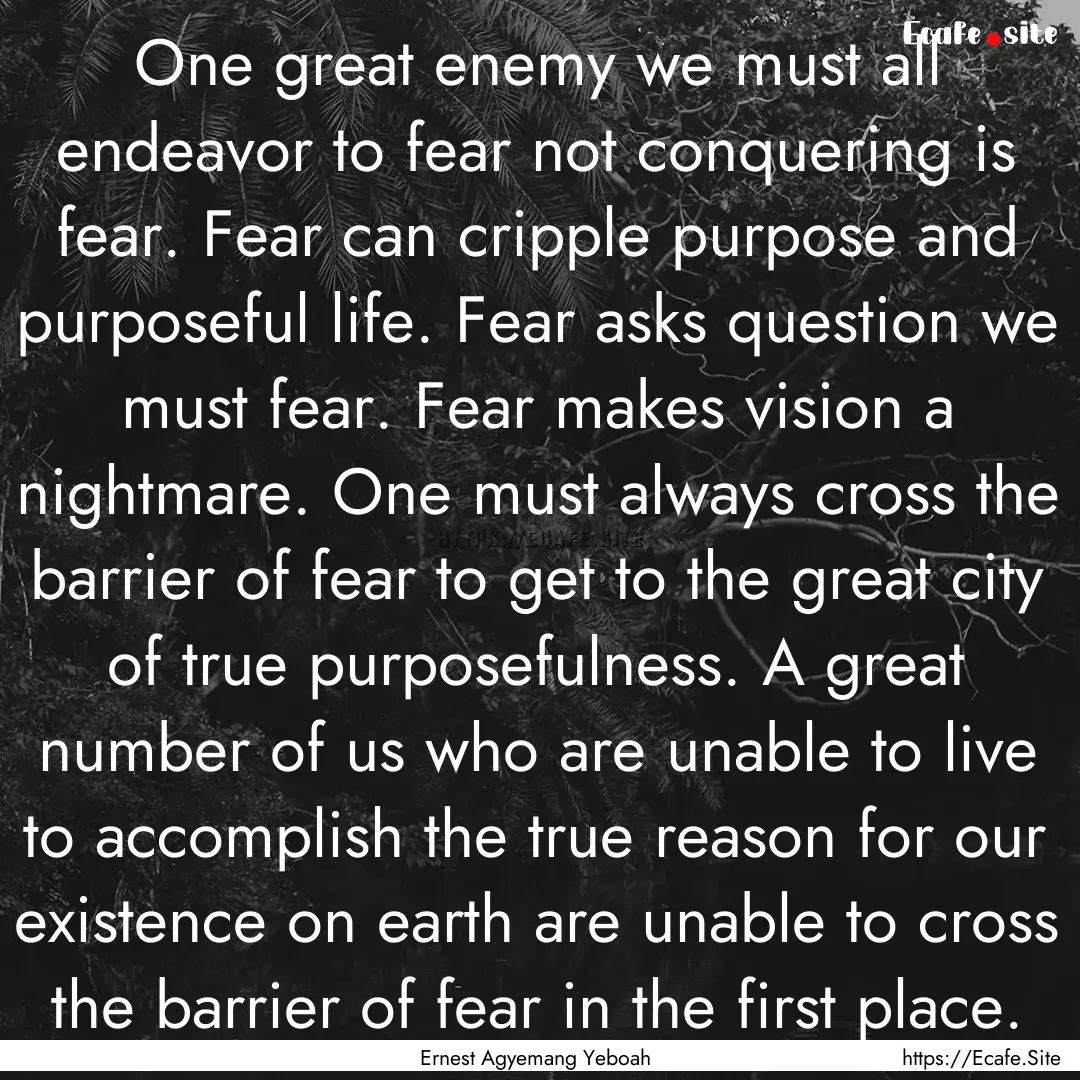 One great enemy we must all endeavor to fear.... : Quote by Ernest Agyemang Yeboah