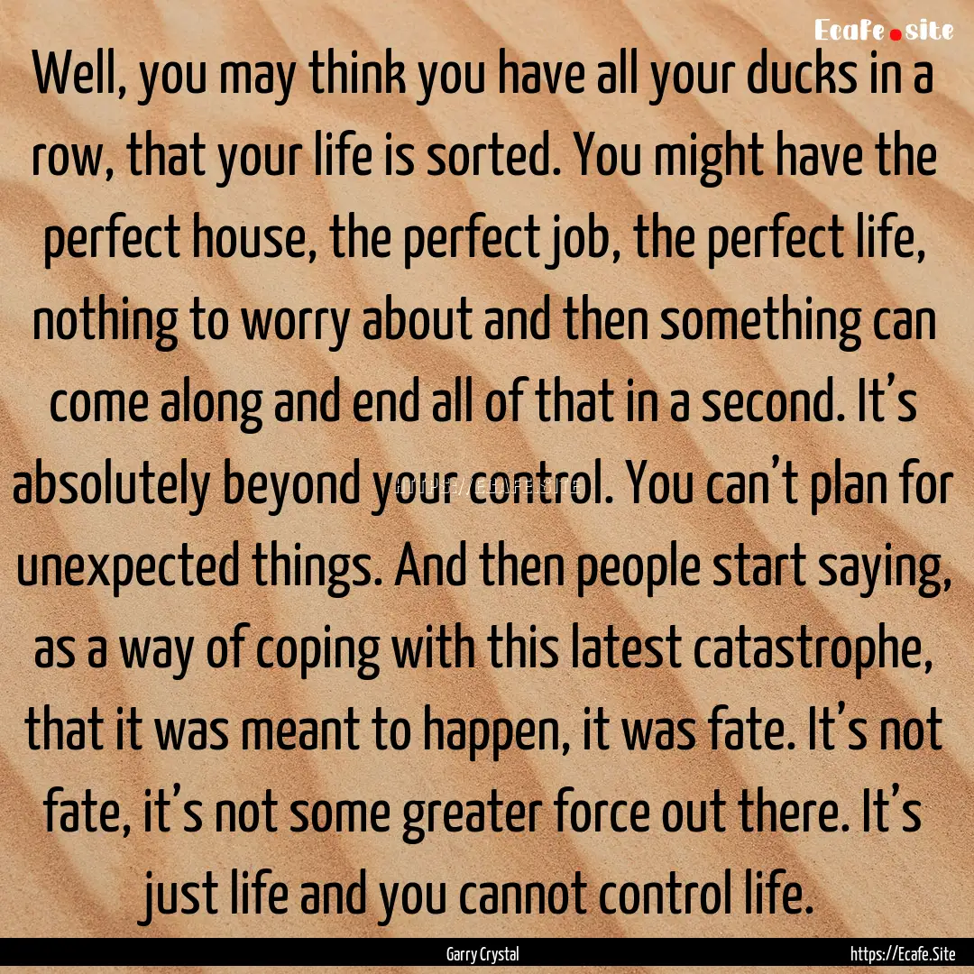 Well, you may think you have all your ducks.... : Quote by Garry Crystal