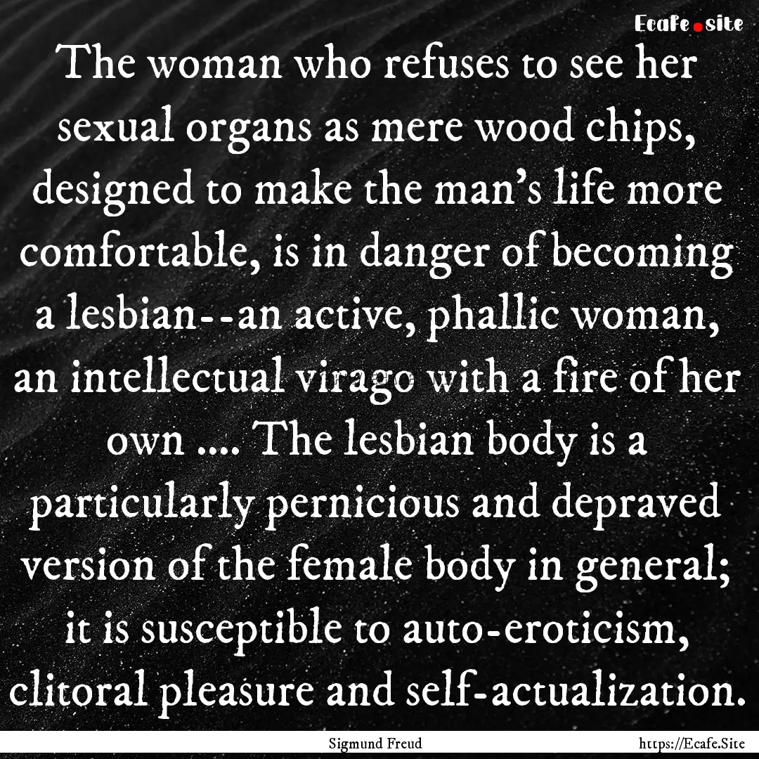 The woman who refuses to see her sexual organs.... : Quote by Sigmund Freud