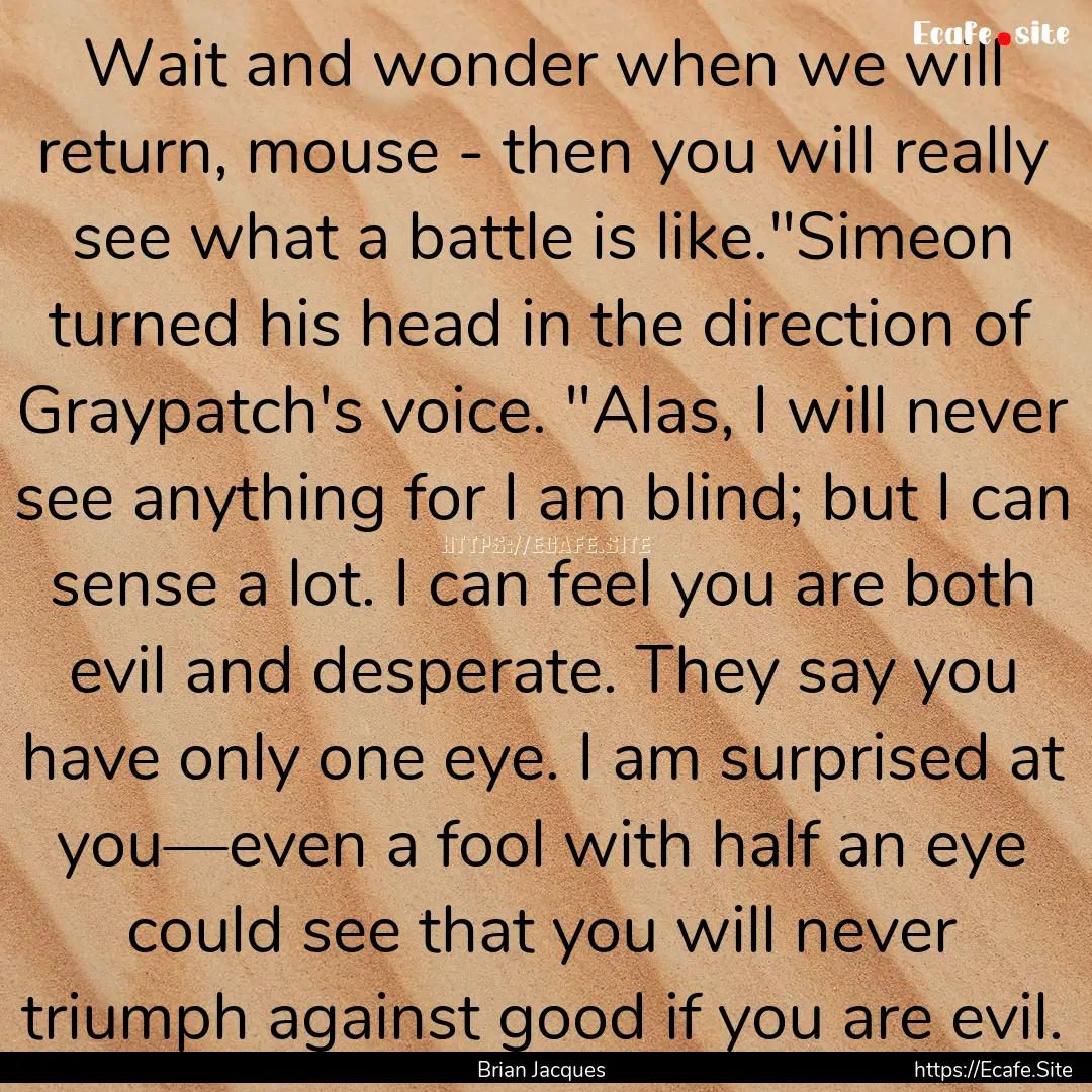 Wait and wonder when we will return, mouse.... : Quote by Brian Jacques