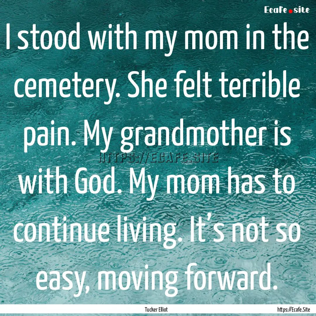 I stood with my mom in the cemetery. She.... : Quote by Tucker Elliot