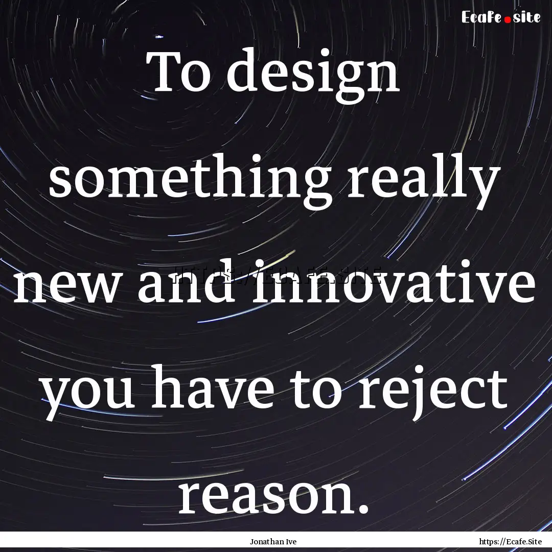 To design something really new and innovative.... : Quote by Jonathan Ive