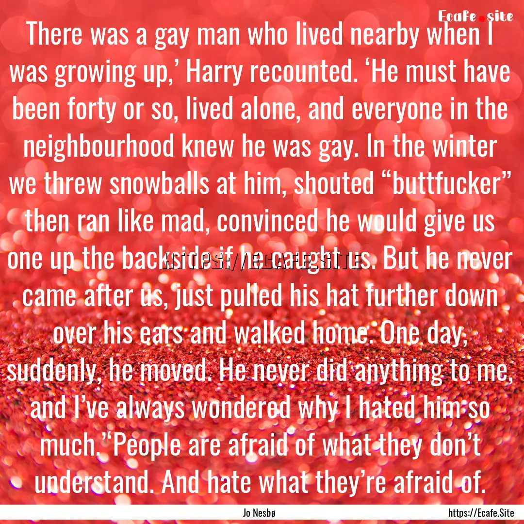 There was a gay man who lived nearby when.... : Quote by Jo Nesbø