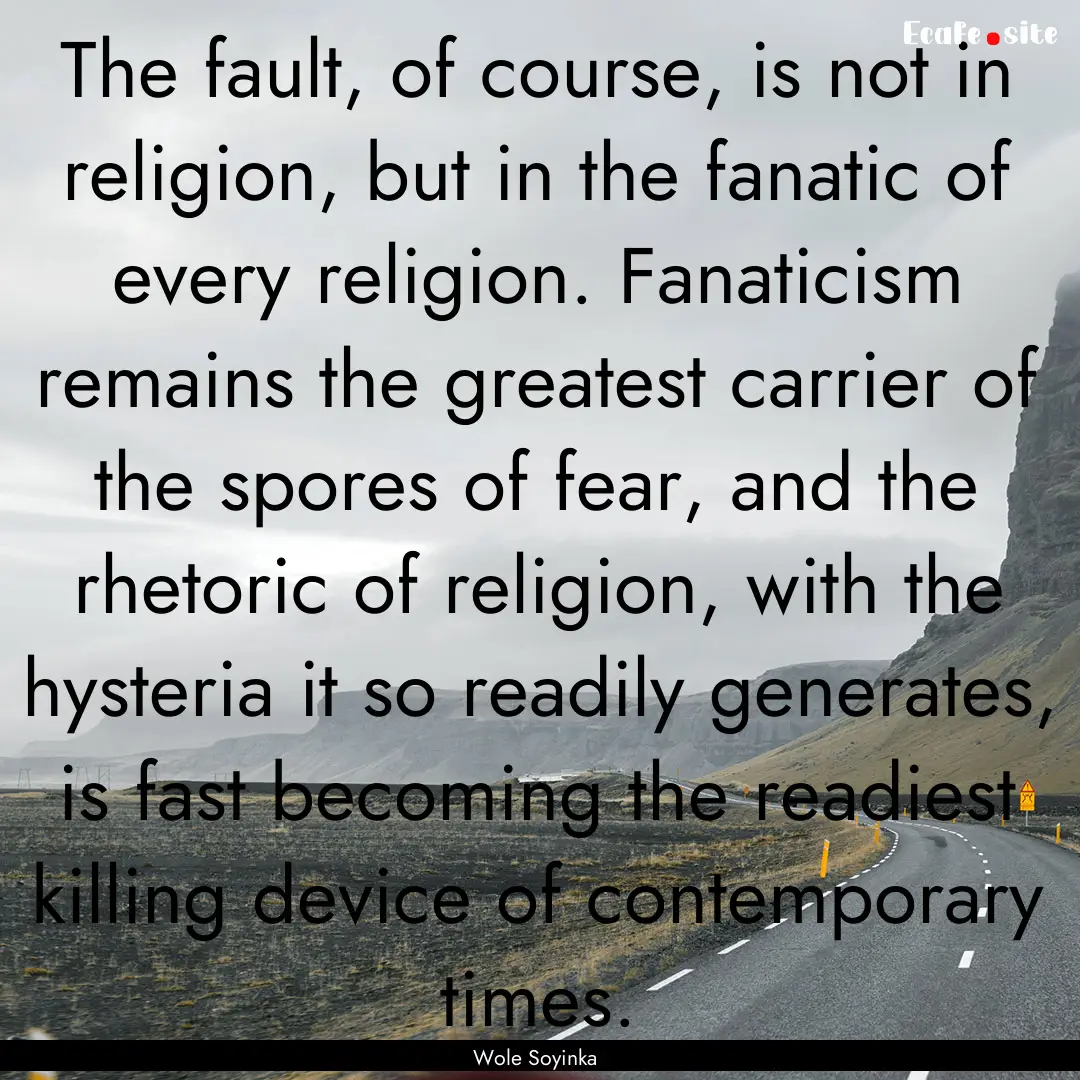 The fault, of course, is not in religion,.... : Quote by Wole Soyinka