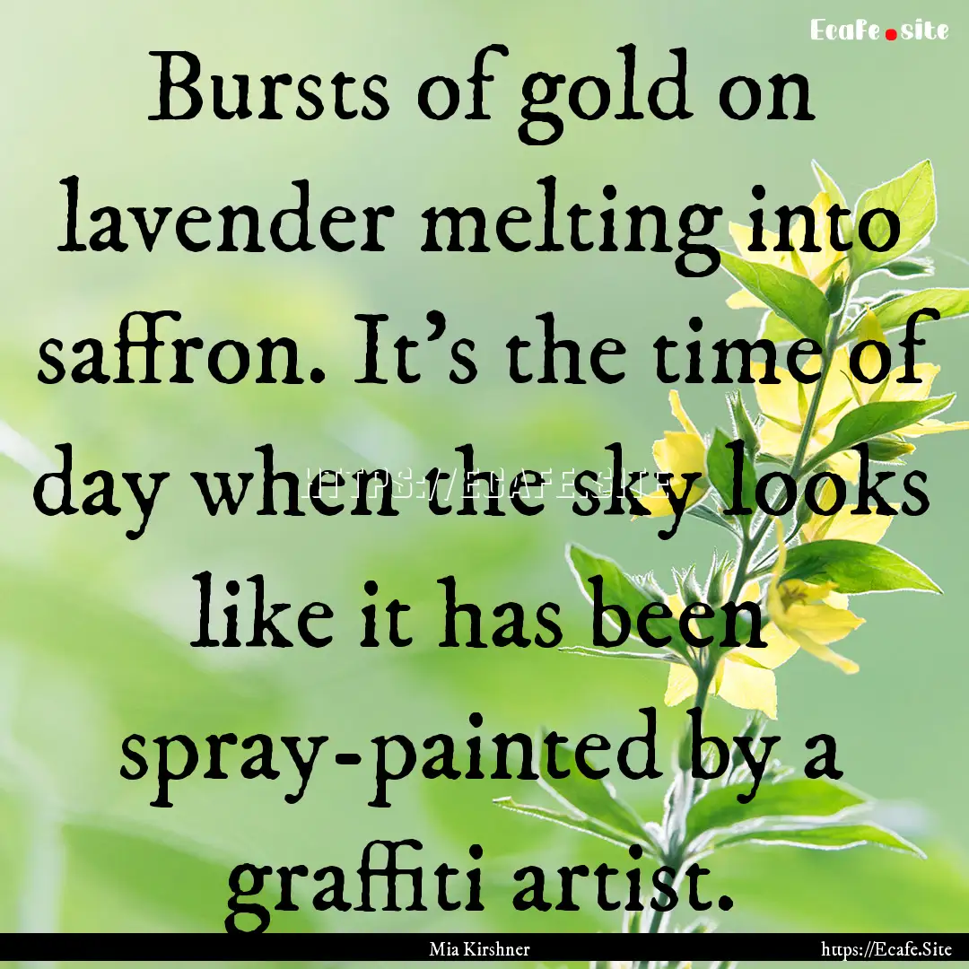 Bursts of gold on lavender melting into saffron..... : Quote by Mia Kirshner