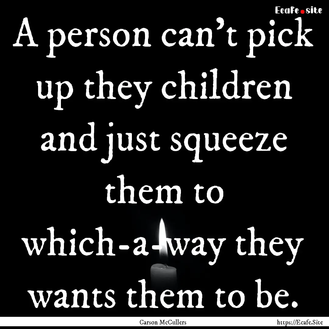 A person can't pick up they children and.... : Quote by Carson McCullers