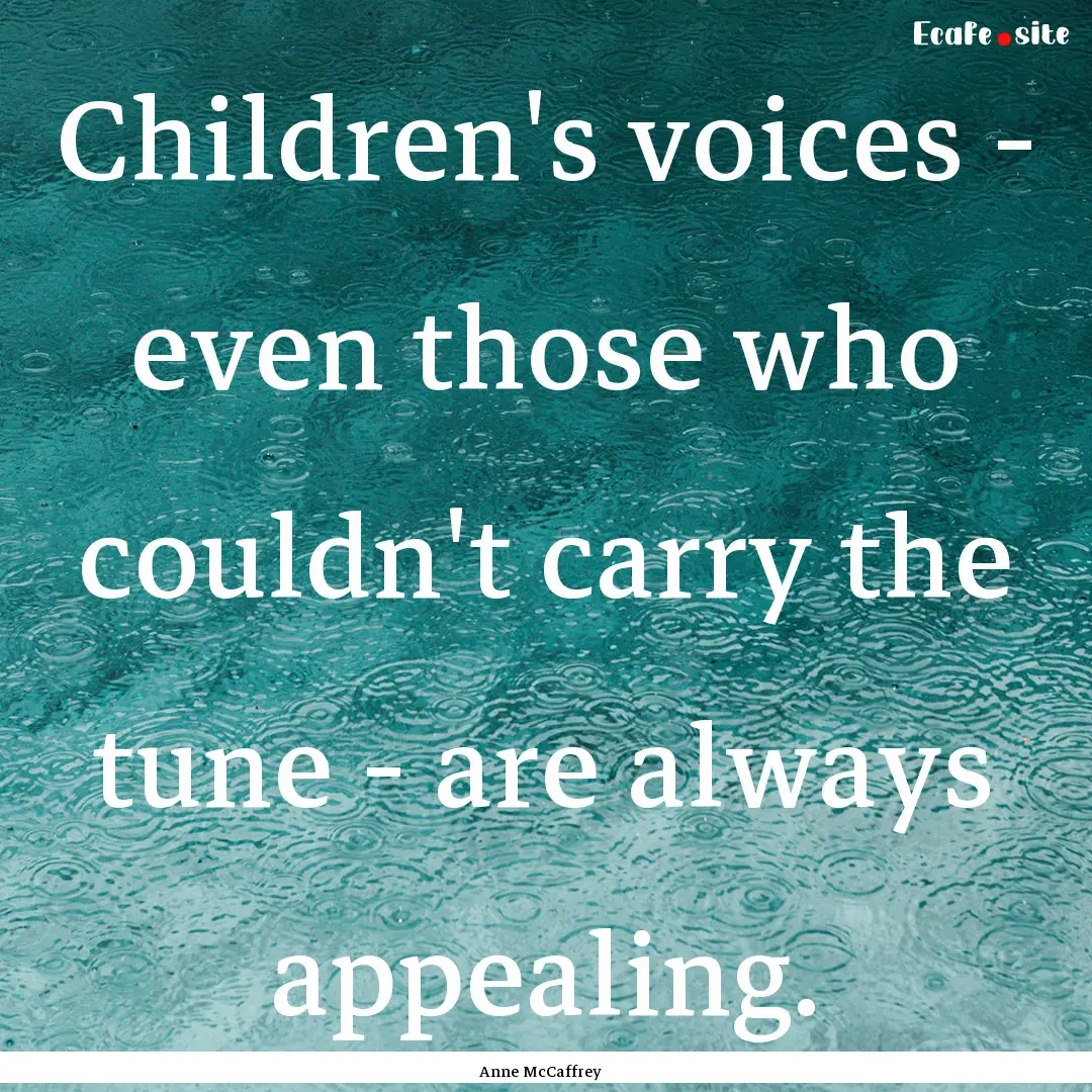 Children's voices - even those who couldn't.... : Quote by Anne McCaffrey