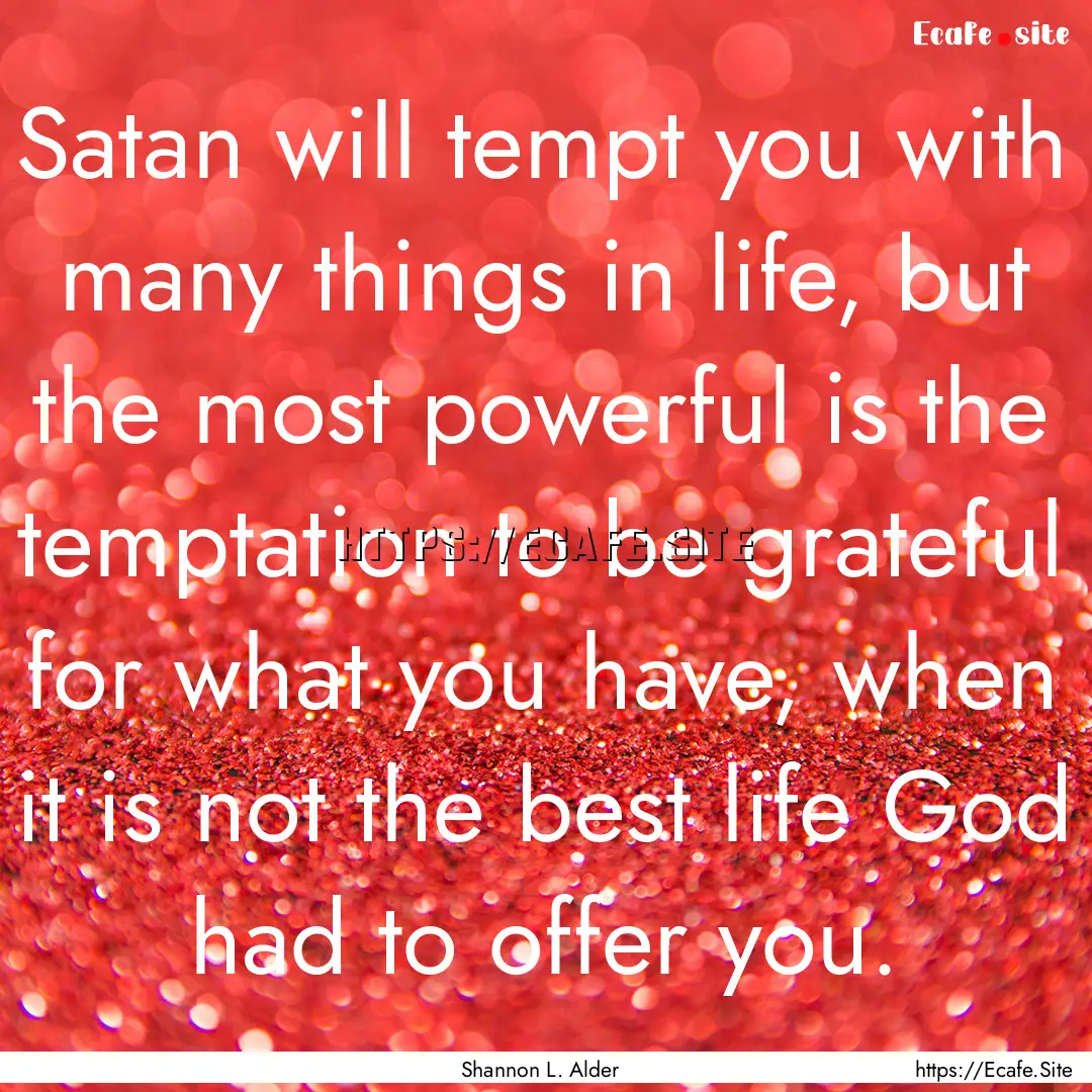 Satan will tempt you with many things in.... : Quote by Shannon L. Alder