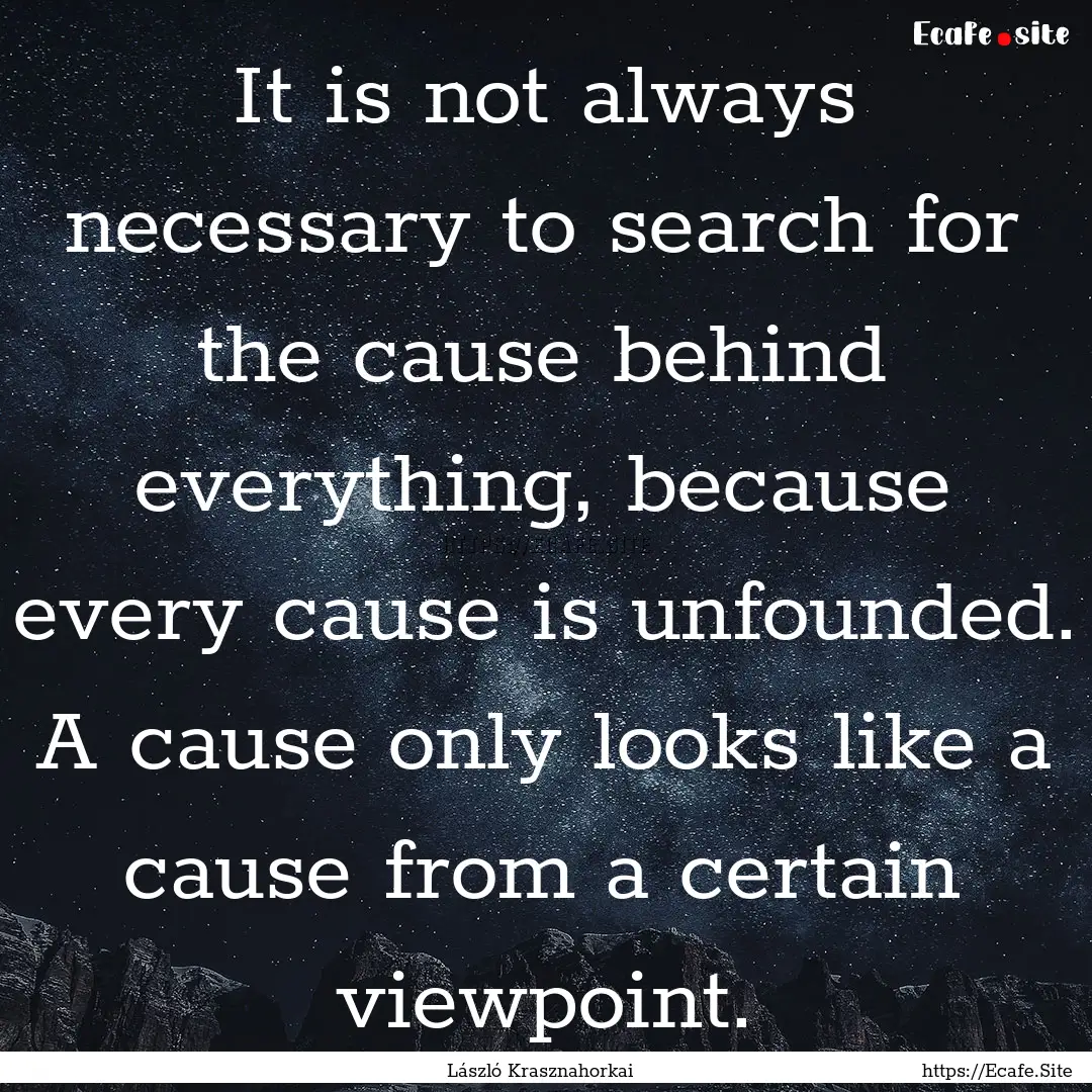 It is not always necessary to search for.... : Quote by László Krasznahorkai