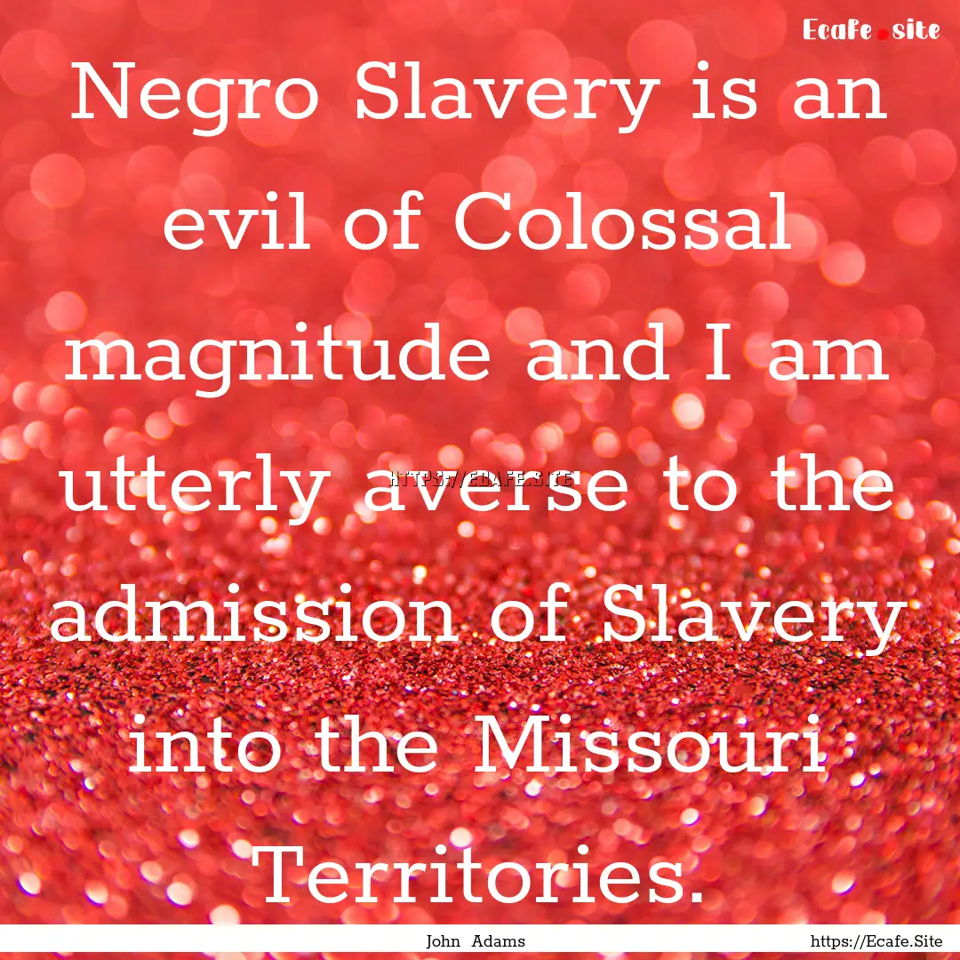 Negro Slavery is an evil of Colossal magnitude.... : Quote by John Adams