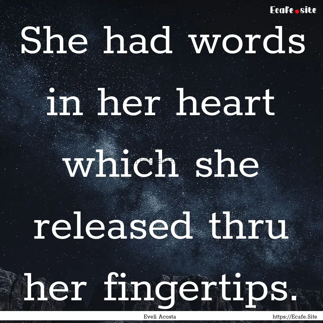 She had words in her heart which she released.... : Quote by Eveli Acosta