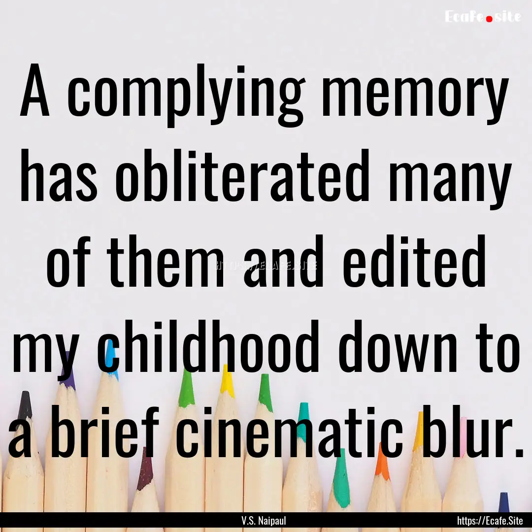 A complying memory has obliterated many of.... : Quote by V.S. Naipaul