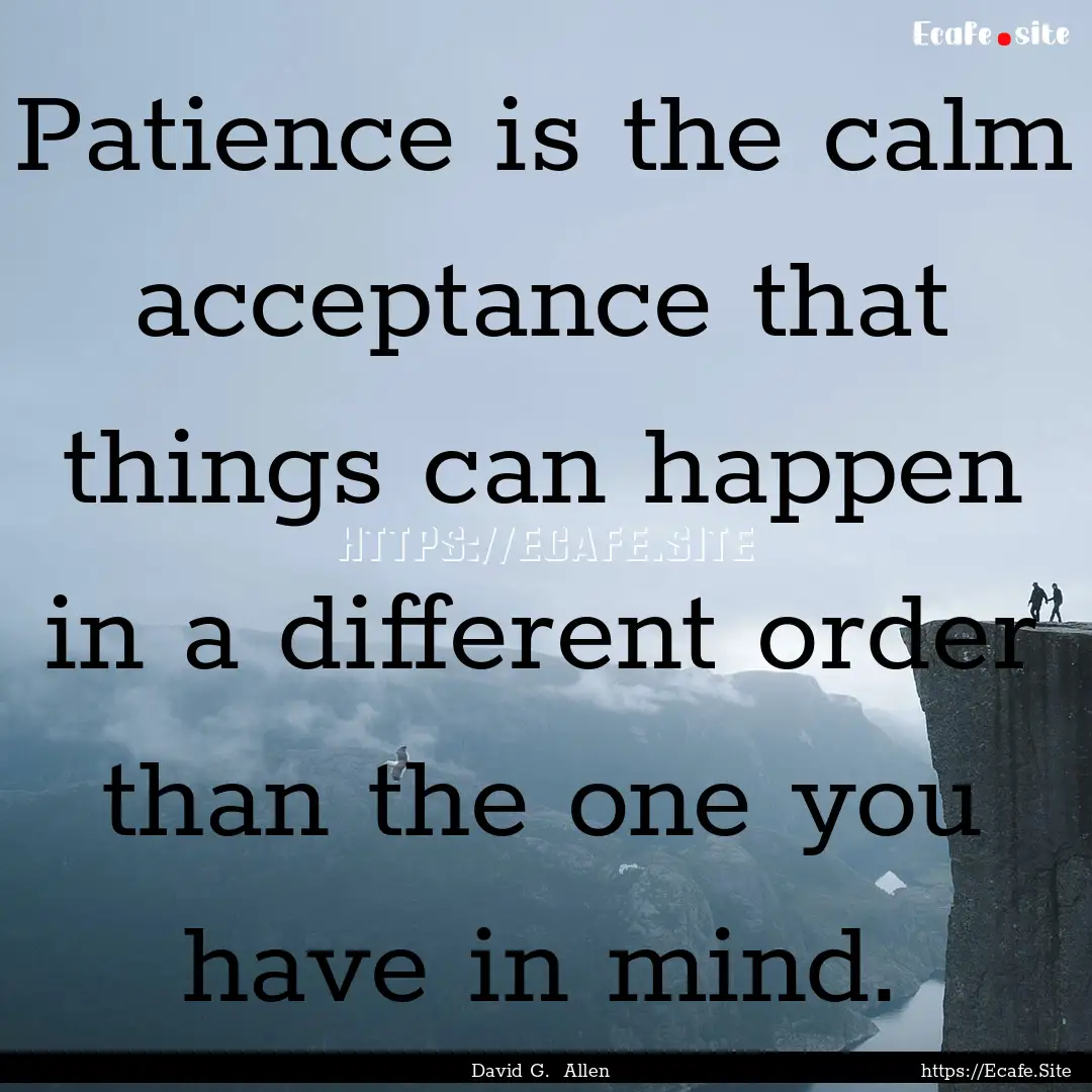 Patience is the calm acceptance that things.... : Quote by David G. Allen