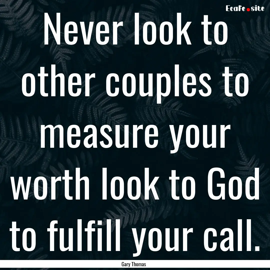 Never look to other couples to measure your.... : Quote by Gary Thomas