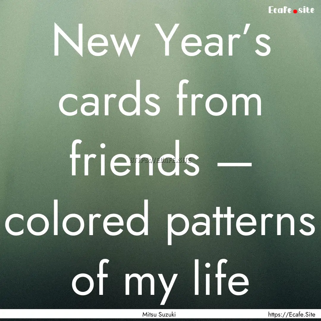 New Year’s cards from friends — colored.... : Quote by Mitsu Suzuki