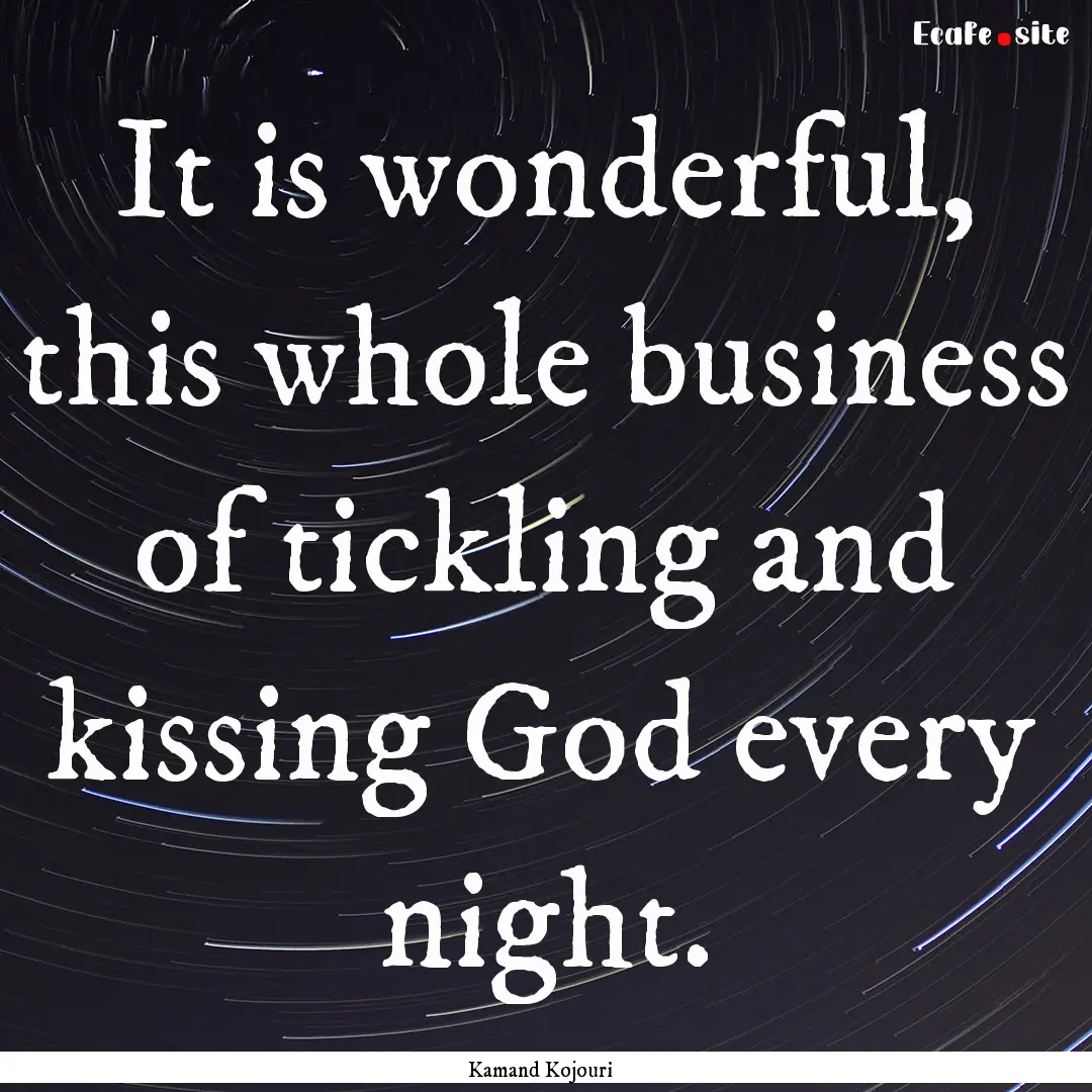 It is wonderful, this whole business of tickling.... : Quote by Kamand Kojouri